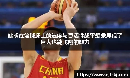 姚明在篮球场上的速度与灵活性超乎想象展现了巨人也能飞翔的魅力