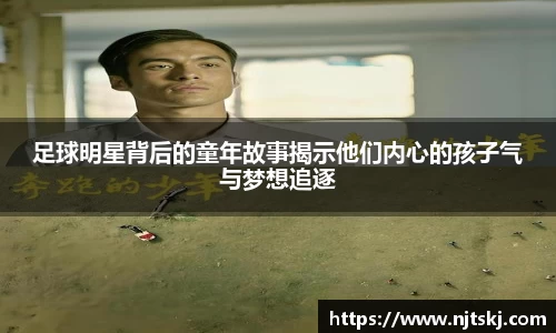 足球明星背后的童年故事揭示他们内心的孩子气与梦想追逐